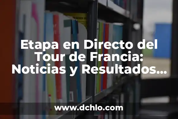 La Primera Etapa del Tour de Francia: Todo lo que Necesitas Saber 6 Etapa en Directo del Tour de Francia: Noticias y Resultados en Vivo