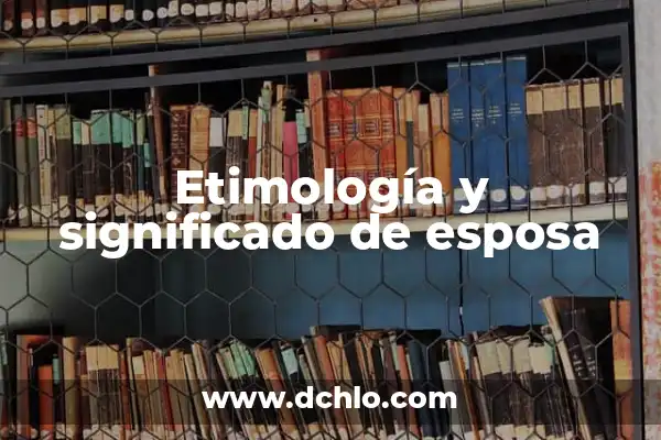 El Significado de Soñar con una Esposa Fallecida 7 Etimología y significado de esposa