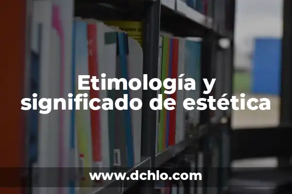 Tatuetes de reloj para mujeres: Un significado más allá de la estética 5 Etimología y significado de estética