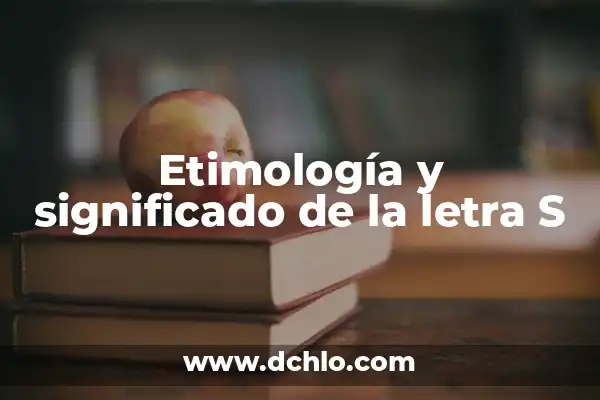 Explorando el Significado de Cada Letra en un Nombre 8 Etimología y significado de la letra S