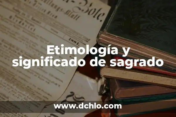 El significado y la historia del árbol sagrado 8 Etimología y significado de sagrado