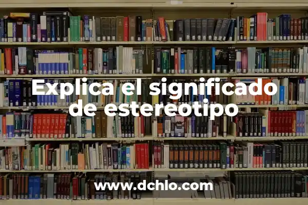 El verdadero significado de ser un nerd: más allá del estereotipo 8 Explica el significado de estereotipo