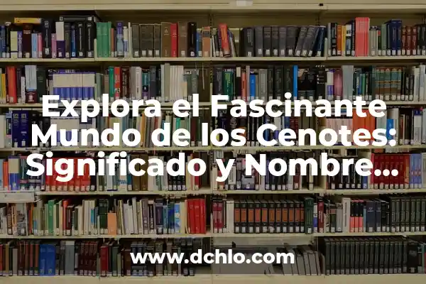 El significado y la historia del árbol sagrado 5 Explora el Fascinante Mundo de los Cenotes: Significado y Nombre de Tixcacalcupul