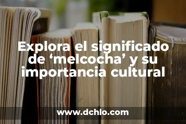 Melcocha o Melancolía: Un Viaje al Corazón de la Emoción 8 Explora el significado de ‘melcocha’ y su importancia cultural