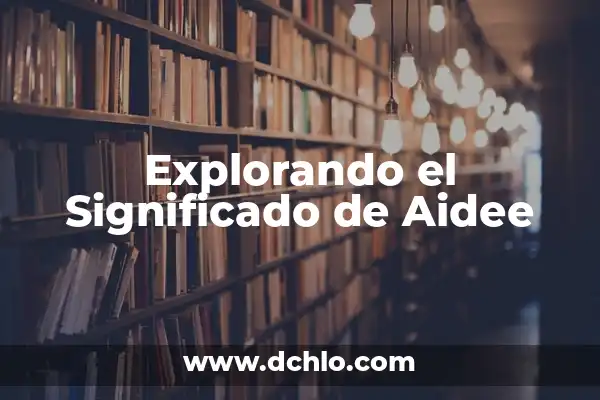 Significado del Nombre de Aidee 7 Explorando el Significado de Aidee