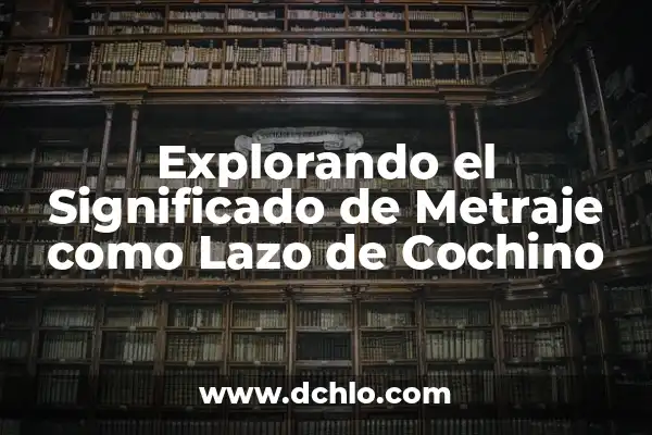 Como hacer lazo de cartulina 5 Explorando el Significado de Metraje como Lazo de Cochino