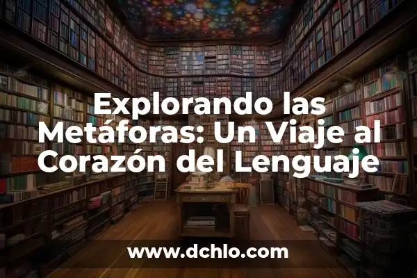 El Significado de Discurso Metafórico: Guía Completa y Detallada 6 Explorando las Metáforas: Un Viaje al Corazón del Lenguaje