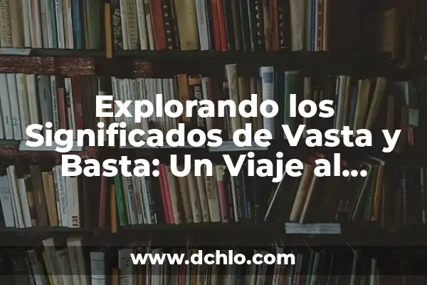 Juego de la Vida Online - Cómo Disfrutar del Clásico de Conway en Línea 4 Explorando los Significados de Vasta y Basta: Un Viaje al Corazón del Lenguaje