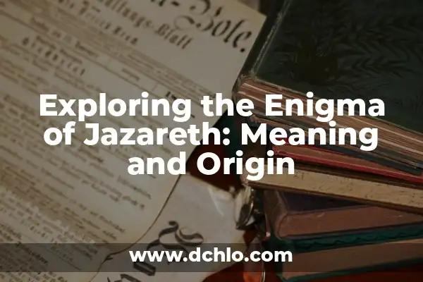 Exploring the Meaning of Santa Cruz Quechulac in Puebla 5 Exploring the Enigma of Jazareth: Meaning and Origin