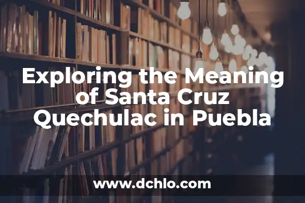 Exploring the Meaning and Uses of Tantalium 5 Exploring the Meaning of Santa Cruz Quechulac in Puebla