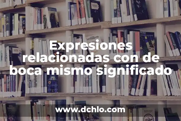 Significado de Palabras Relacionadas con lo Posterior 4 Expresiones relacionadas con de boca mismo significado