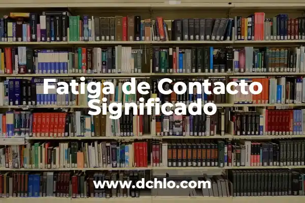 Contacto de Gestión Significado 6 Fatiga de Contacto Significado