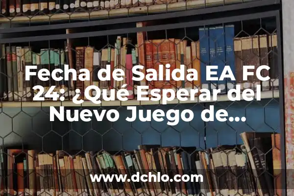 Significado de Salida de una Computadora 5 Fecha de Salida EA FC 24: ¿Qué Esperar del Nuevo Juego de Fútbol?