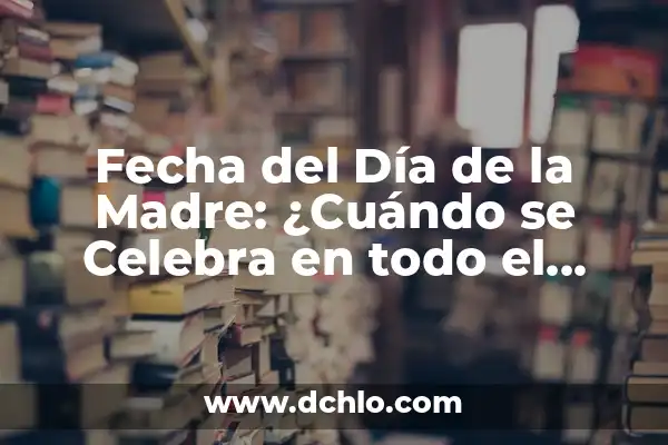 ¿Cuándo es el Día del Hombre en España? - Fecha y Orígenes 6 Fecha del Día de la Madre: ¿Cuándo se Celebra en todo el Mundo?