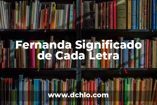El Significado de los Nombres de Mujer María Fernanda 6 Fernanda Significado de Cada Letra