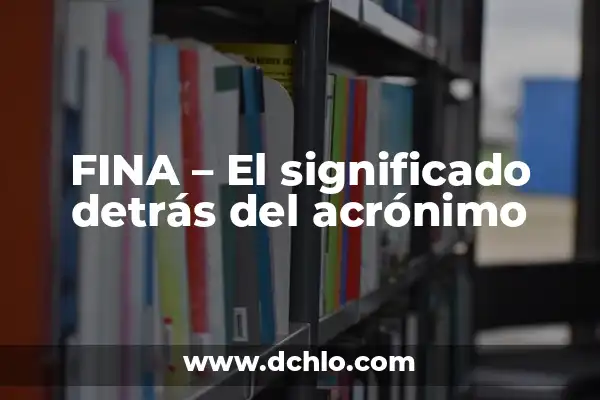 IFE - Descubriendo el significado detrás del acrónimo 4 FINA – El significado detrás del acrónimo
