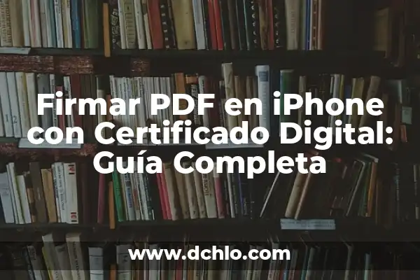 Cómo firmar un PDF con firma digital: Guía práctica y segura 3 Firmar PDF en iPhone con Certificado Digital: Guía Completa
