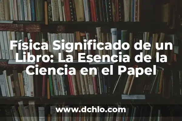 Significado de Songo: Un Viaje al Corazón de la Cultura Peruana 3 Física Significado de un Libro: La Esencia de la Ciencia en el Papel