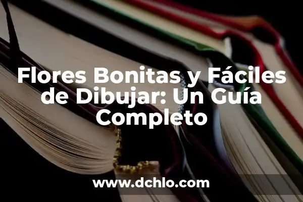 El Arte de Dibujar Ojos 8 Flores Bonitas y Fáciles de Dibujar: Un Guía Completo
