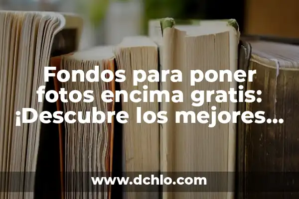 Entendiendo el Concepto de Encima 5 Fondos para poner fotos encima gratis: ¡Descubre los mejores recursos!