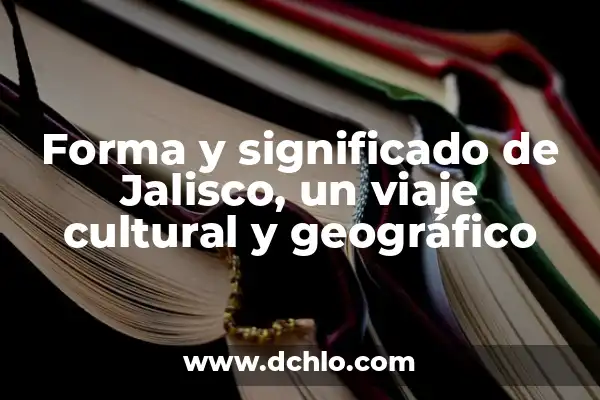 Idioma de Tokio y significado: Un viaje cultural 6 Forma y significado de Jalisco, un viaje cultural y geográfico