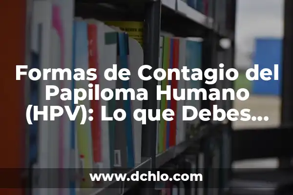 Formas de vida y su significado en la filosofía 6 Formas de Contagio del Papiloma Humano (HPV): Lo que Debes Saber