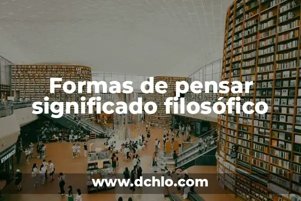 Idealismo medios de producción significado 8 Formas de pensar significado filosófico