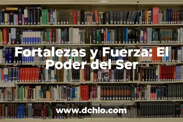 Debilidades significativas de una persona 6 Fortalezas y Fuerza: El Poder del Ser