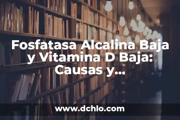 ¿Por qué se me baja el azúcar si no soy diabética? - Causas y soluciones 3 Fosfatasa Alcalina Baja y Vitamina D Baja: Causas y Consecuencias