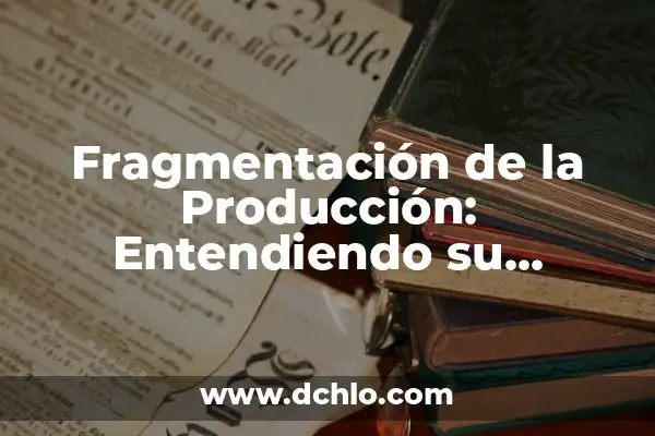 Idealismo como modo de producción: Una aproximación al concepto 3 Fragmentación de la Producción: Entendiendo su Significado