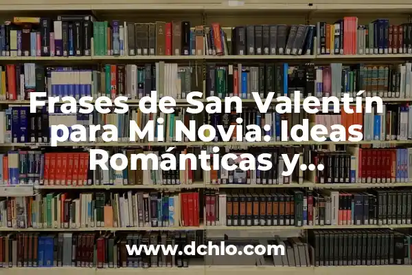Mejores significados de San Valentín 8 Frases de San Valentín para Mi Novia: Ideas Románticas y Originales
