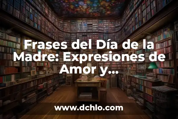 Las Mejores Frases de Un Hijo a Su Madre: Expresiones de Amor y Gratitud 4 Frases del Día de la Madre: Expresiones de Amor y Agradecimiento