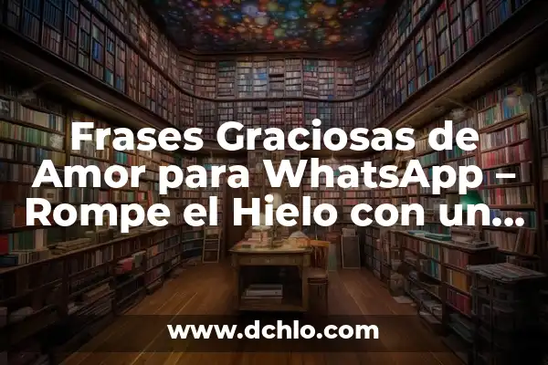 Frases de cuando conoces a alguien: Cómo romper el hielo y conectarte con los demás 7 Frases Graciosas de Amor para WhatsApp – Rompe el Hielo con un Mensaje Divertido