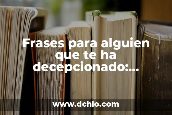 Frases de cuando conoces a alguien: Cómo romper el hielo y conectarte con los demás 6 Frases para alguien que te ha decepcionado: Expresiones para superar la desilusión