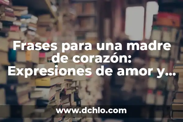 Las Mejores Frases de Un Hijo a Su Madre: Expresiones de Amor y Gratitud 8 Frases para una madre de corazón: Expresiones de amor y agradecimiento