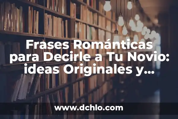 Cosas Bonitas para Decirle a Tu Novia: Frases Románticas y Originales 5 Frases Románticas para Decirle a Tu Novio: ideas Originales y Sentimentales