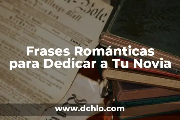 Cosas Bonitas para Decirle a Tu Novia: Frases Románticas y Originales 6 Frases Románticas para Dedicar a Tu Novia