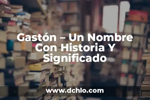Scarlett: Un Nombre con Historia 7 Gastón – Un Nombre Con Historia Y Significado