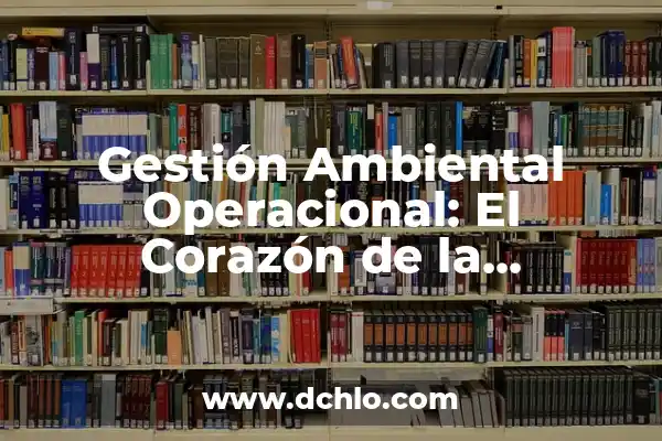 Cómo hacer una definición operacional 4 Gestión Ambiental Operacional: El Corazón de la Sostenibilidad