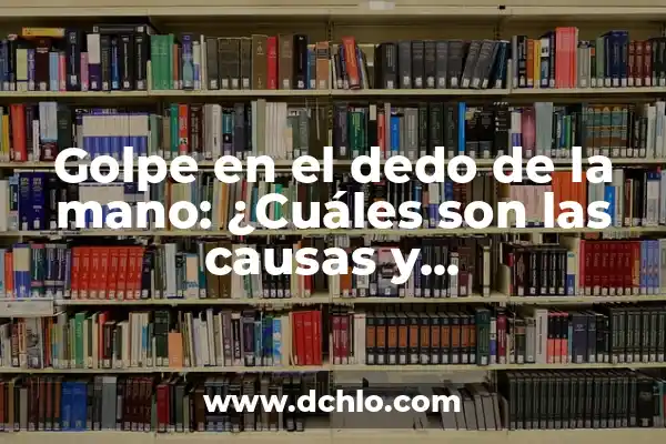 Identificación de Datos Clínicos Significativos: La Detección de Información Médica Crucial 8 Golpe en el dedo de la mano: ¿Cuáles son las causas y consecuencias de este tipo de lesión?
