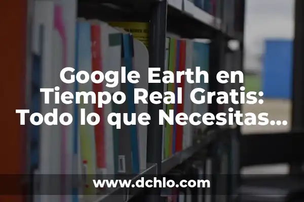 Confinement of the Earth: Biblical Meaning and Significance 5 Google Earth en Tiempo Real Gratis: Todo lo que Necesitas Saber