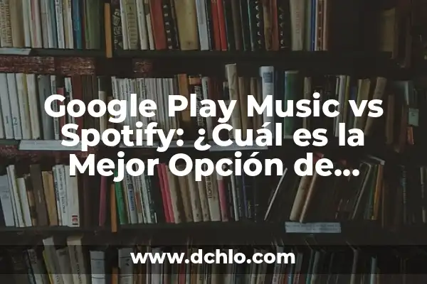 ¿Por qué cada día te echo más de menos? 4 Google Play Music vs Spotify: ¿Cuál es la Mejor Opción de Música en Línea?