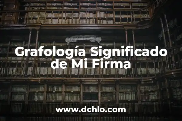 Grafología de la Firma: Descubriendo el Significado de las Piedras a Través de la Escritura 3 Grafología Significado de Mi Firma