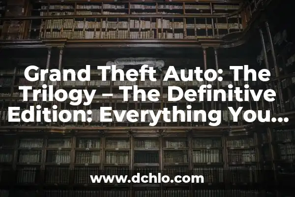 Grand Theft Auto IV: Análisis Completo del Juego 3 Grand Theft Auto: The Trilogy – The Definitive Edition: Everything You Need to Know