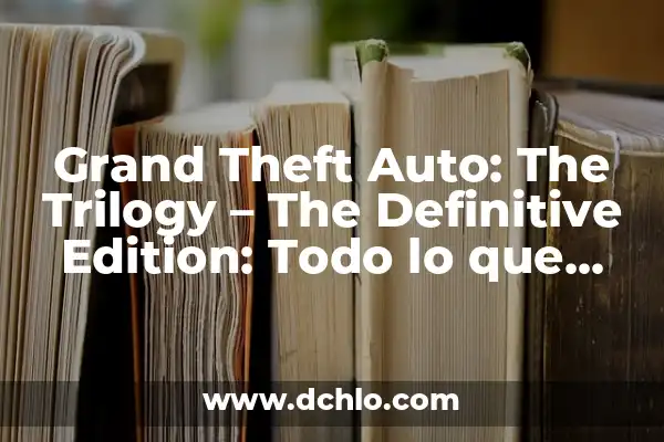 Grand Theft Auto IV: Análisis Completo del Juego 4 Grand Theft Auto: The Trilogy – The Definitive Edition: Todo lo que debes saber