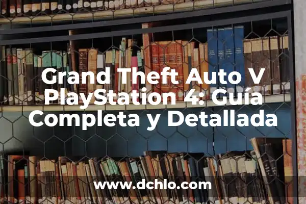 Grand Theft Auto IV: Análisis Completo del Juego 8 Grand Theft Auto V PlayStation 4: Guía Completa y Detallada