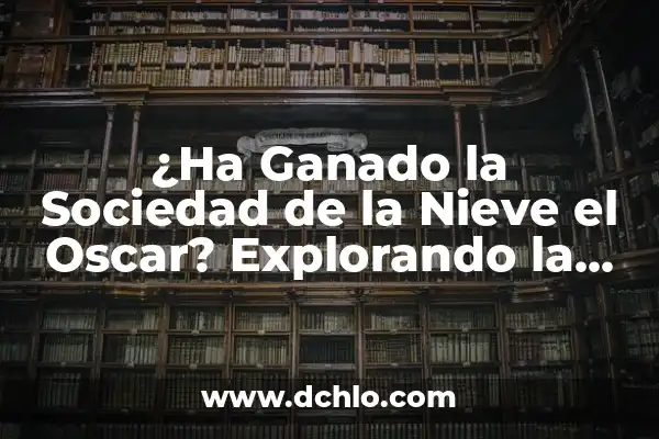 Oscar significado de este nombre 7 ¿Ha Ganado la Sociedad de la Nieve el Oscar? Explorando la Historia de la Película