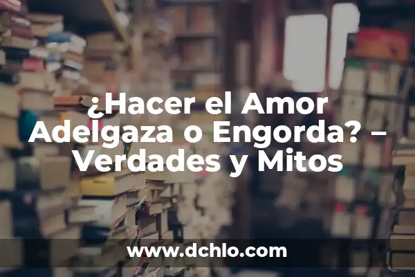 Tener Relaciones hace que Baje la Regla: Mitos y Verdades 8 ¿Hacer el Amor Adelgaza o Engorda? – Verdades y Mitos