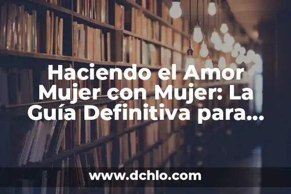 Gonzalo Nombre de Mujer Significado 5 Haciendo el Amor Mujer con Mujer: La Guía Definitiva para una Exploración Sexual Segura y Plena