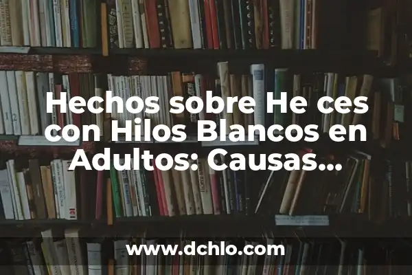 Significado de Soñar con Esclavos Blancos: Un Análisis Profundo 7 Hechos sobre He ces con Hilos Blancos en Adultos: Causas, Síntomas y Tratamiento